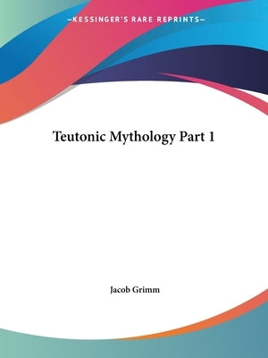Teutonic Mythology Part 1 Paperback Kessinger Publishing