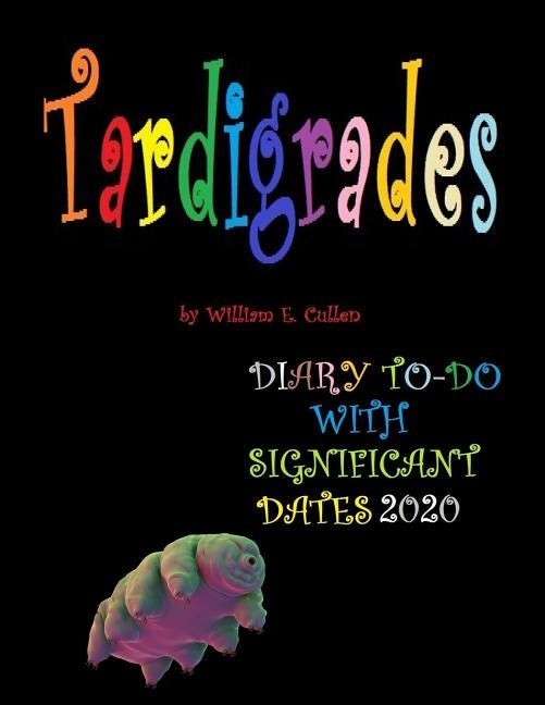 Tardigrades: (THEY LIVE FOREVER), DIARY TO-DO 2020 With Significant Dates by Cullen, William E.