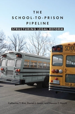 The School-To-Prison Pipeline: Structuring Legal Reform by Kim, Catherine Y.