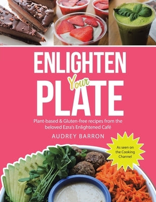 Enlighten Your Plate: Plant-Based & Gluten-Free Recipes from the Beloved Ezra's Enlightened Café Paperback Balboa Press