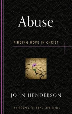 Abuse: Finding Hope in Christ by Henderson, John