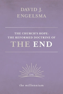The Church's Hope: The Reformed Doctrine of The End: Vol. 1 The Millennium Paperback Reformed Free Publishing Association