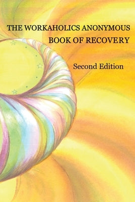 The Workaholics Anonymous Book of Recovery: Second Edition by Workaholics Anonymous Wso