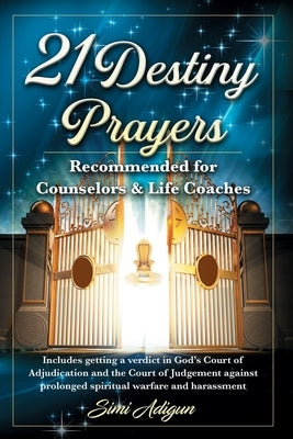 21 Destiny Prayers: Includes getting a verdict in God's Court of Adjudication and the Court of Judgement against prolonged spiritual warfa by Adigun, Simi