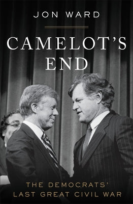 Camelot's End: The Democrats' Last Great Civil War by Ward, Jon