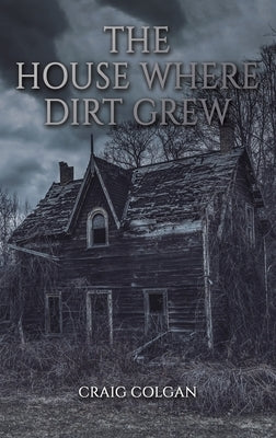 The House Where Dirt Grew by Colgan, Craig