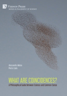 What are Coincidences? A Philosophical Guide Between Science and Common Sense by Melas, Alessandra