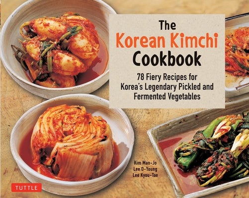 The Korean Kimchi Cookbook: 78 Fiery Recipes for Korea's Legendary Pickled and Fermented Vegetables Paperback Tuttle Publishing