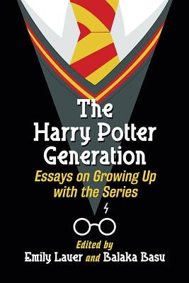 Harry Potter Generation: Essays on Growing Up with the Series by Lauer, Emily