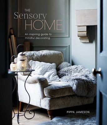 The Sensory Home: An Inspiring Guide to Mindful Decorating by Jameson, Pippa