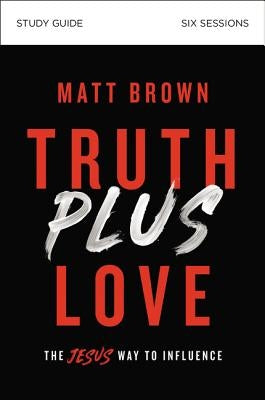 Truth Plus Love Bible Study Guide: The Jesus Way to Influence Paperback Harperchristian Resources