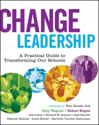 Change Leadership: A Practical Guide to Transforming Our Schools by Wagner, Tony