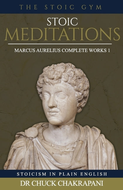 Stoic Meditations: Marcus Aurelius Complete Works 1 Paperback Stoic Gym Publications