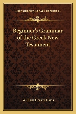 Beginner's Grammar of the Greek New Testament Paperback Kessinger Publishing