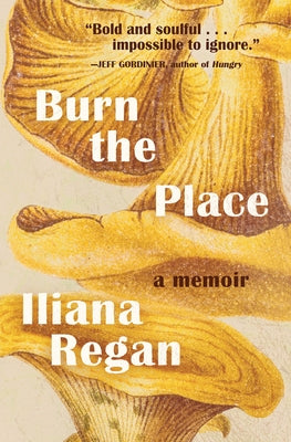 Burn the Place: A Memoir by Regan, Iliana