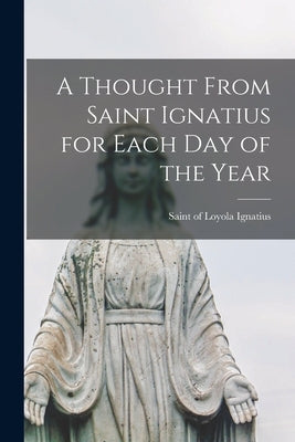 A Thought From Saint Ignatius for Each day of the Year Paperback Legare Street Press