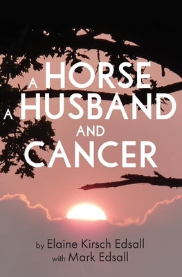 A Horse, A Husband, and Cancer by Kirsch Edsall, Elaine