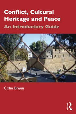 Conflict, Cultural Heritage and Peace: An Introductory Guide by Breen, Colin