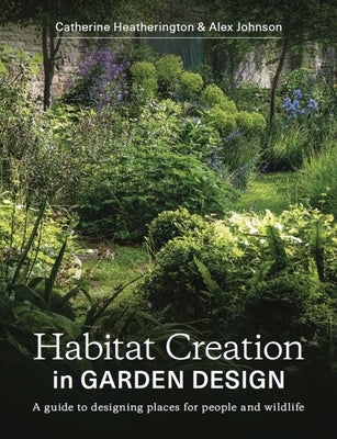 Habitat Creation in Garden Design: A Guide to Designing Places for People and Wildlife Paperback Crowood Press (UK)