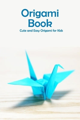 Origami Book: Cute and Easy Origami for Kids: Origami for Beginners by Barksdale, Prentiss