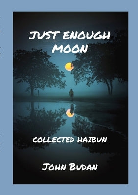 Just Enough Moon: Collected Haibun by Budan, John