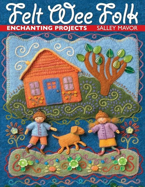 Felt Wee Folk: Enchanting Projects by Mavor, Salley