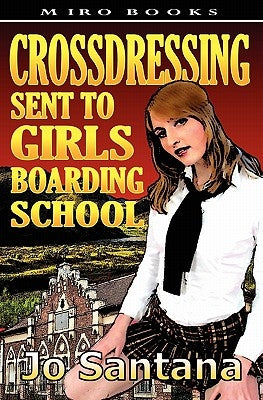 Crossdressing: Sent to Girls Boarding School by Santana, Jo