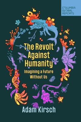 The Revolt Against Humanity: Imagining a Future Without Us Paperback Columbia Global Reports