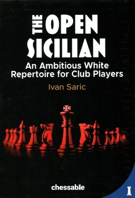 The Open Sicilian: An Ambitious White Repertoire for Club Players by Saric, Ivan