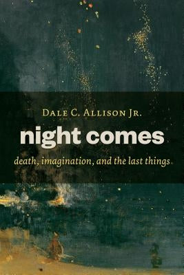 Night Comes: Death, Imagination, and the Last Things Paperback William B. Eerdmans Publishing Company