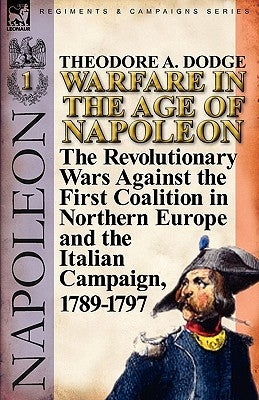 Warfare in the Age of Napoleon-Volume 1: the Revolutionary Wars Against the First Coalition in Northern Europe and the Italian Campaign, 1789-1797 Paperback Leonaur Ltd