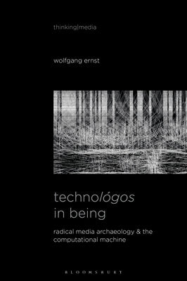 Technológos in Being: Radical Media Archaeology & the Computational Machine Paperback Bloomsbury Publishing PLC