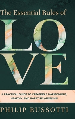 The Essential Rules of Love: A Practical Guide to Creating a Harmonious, Healthy, and Happy Relationship by Russotti, Philip