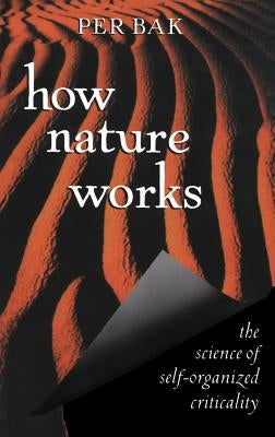 How Nature Works: The Science of Self-Organized Criticality by Bak, Per