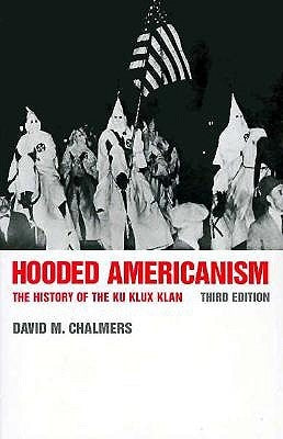 Hooded Americanism: The History of the Ku Klux Klan by Chalmers, David J.