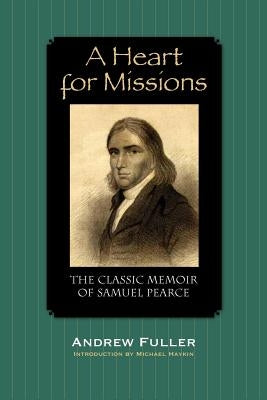A Heart for Missions: Memoir of Samuel Pearce by Fuller, Andrew