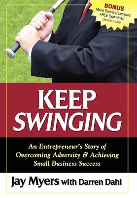 Keep Swinging: An Entrepreneur's Story of Overcoming Adversity & Achieving Small Business Success by Myers, Jay