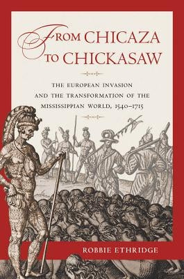 From Chicaza to Chickasaw: The European Invasion and the Transformation of the Mississippian World, 1540-1715 Paperback University of North Carolina Press