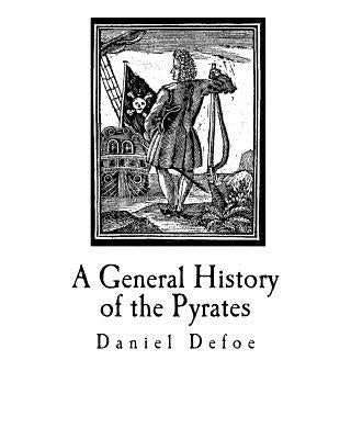 A General History of the Pyrates: Their first rise and Settlement in the Island of Providence, to the present Time Paperback Createspace Independent Publishing Platform