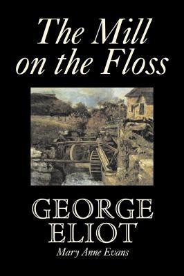 The Mill on the Floss by George Eliot, Fiction, Classics by Eliot, George