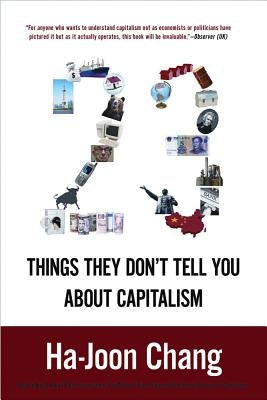 23 Things They Don't Tell You about Capitalism by Chang, Ha-Joon