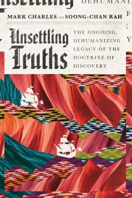Unsettling Truths: The Ongoing, Dehumanizing Legacy of the Doctrine of Discovery Paperback IVP Books