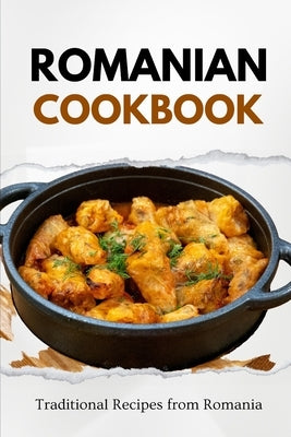 Romanian Cookbook: Traditional Recipes from Romania Paperback Independently Published