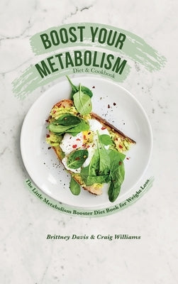 Boost Your Metabolism Diet & Cookbook: The Little Metabolism Booster Diet Book for Weight Loss by Davis, Brittney