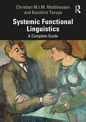 Systemic Functional Linguistics: A Complete Guide by Matthiessen, Christian M. I. M.