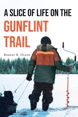 A Slice of Life on the Gunflint Trail by Olson, Robert R.