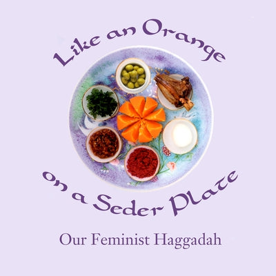 Like an Orange on a Seder Plate: Our Feminist Haggadah Paperback Bedazzled Ink Publishing Company