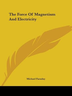 The Force Of Magnetism And Electricity Paperback Kessinger Publishing