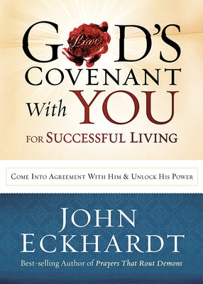 God's Covenant with You for Life and Favor: Come Into Agreement with Him and Unlock His Power by Eckhardt, John