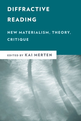 Diffractive Reading: New Materialism, Theory, Critique Paperback Rowman & Littlefield Publishers
